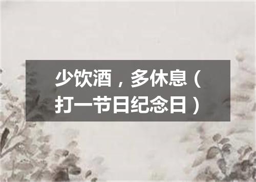 少饮酒，多休息（打一节日纪念日）