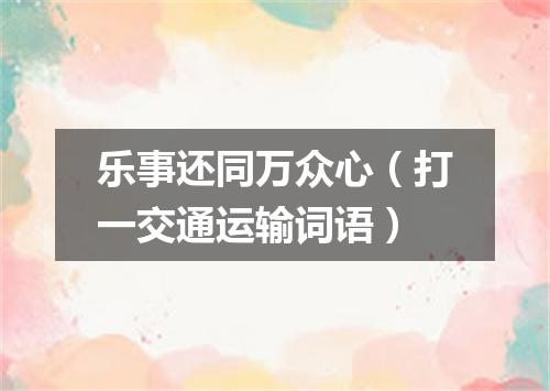 乐事还同万众心（打一交通运输词语）