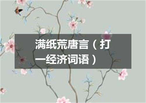 满纸荒唐言（打一经济词语）