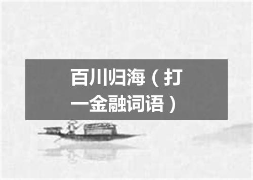 百川归海（打一金融词语）