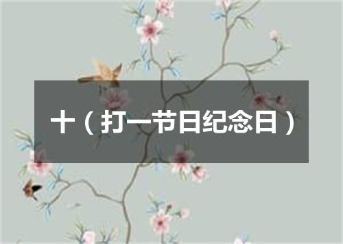 十（打一节日纪念日）