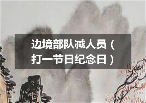 边境部队减人员（打一节日纪念日）