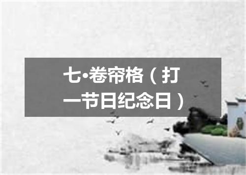 七·卷帘格（打一节日纪念日）
