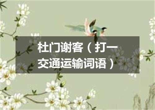 杜门谢客（打一交通运输词语）