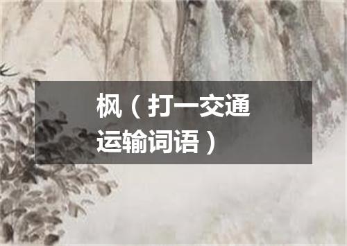 枫（打一交通运输词语）