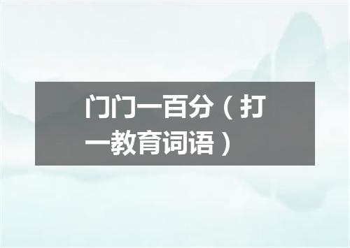 门门一百分（打一教育词语）