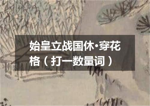 始皇立战国休·穿花格（打一数量词）