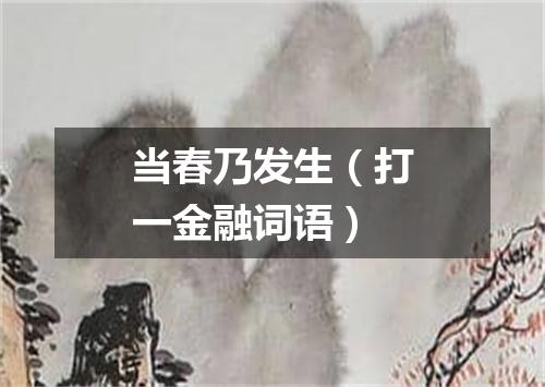 当春乃发生（打一金融词语）
