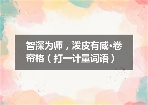 智深为师，泼皮有威·卷帘格（打一计量词语）