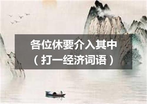 各位休要介入其中（打一经济词语）