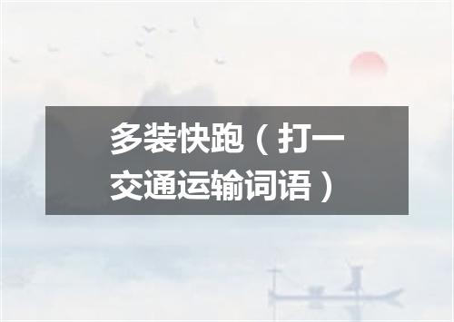 多装快跑（打一交通运输词语）