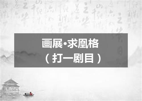 画展·求凰格（打一剧目）