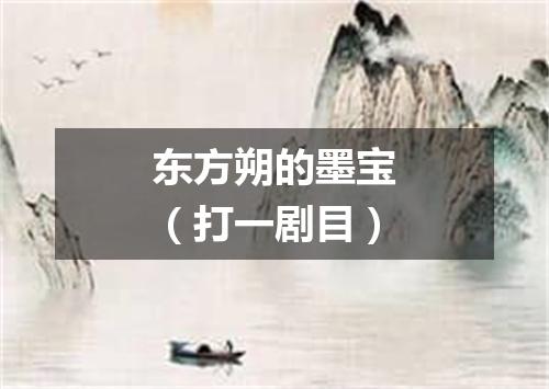 东方朔的墨宝（打一剧目）