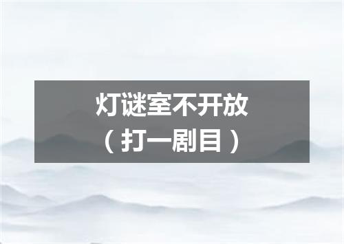 灯谜室不开放（打一剧目）