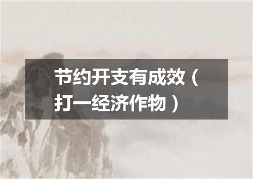 节约开支有成效（打一经济作物）