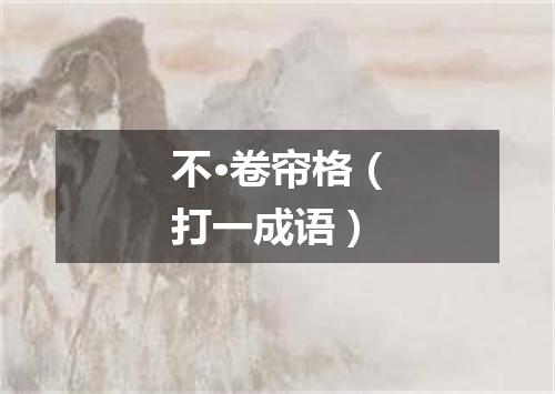 不·卷帘格（打一成语）