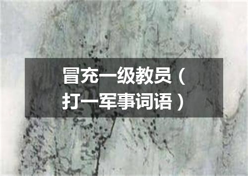 冒充一级教员（打一军事词语）