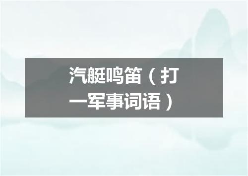 汽艇鸣笛（打一军事词语）