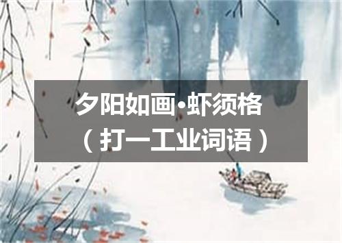 夕阳如画·虾须格（打一工业词语）