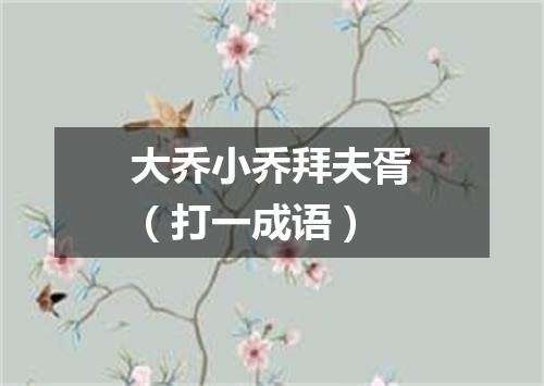 大乔小乔拜夫胥（打一成语）