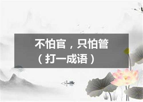 不怕官，只怕管（打一成语）