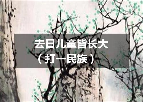 去日儿童皆长大（打一民族）