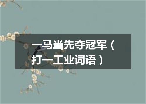 一马当先夺冠军（打一工业词语）