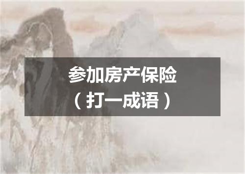 参加房产保险（打一成语）
