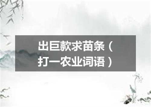 出巨款求苗条（打一农业词语）