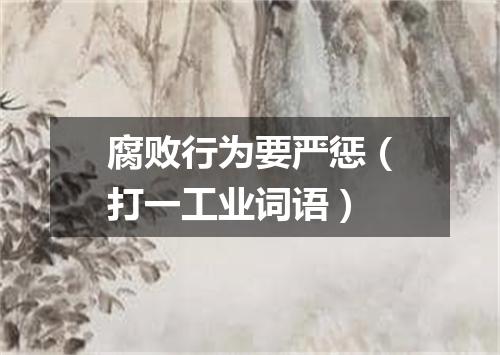 腐败行为要严惩（打一工业词语）