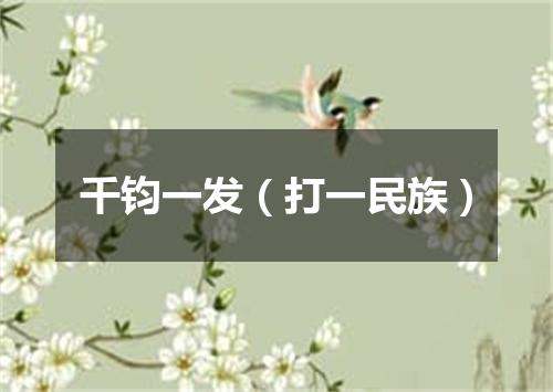 千钧一发（打一民族）