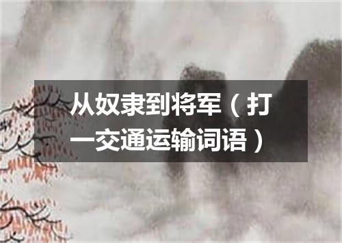 从奴隶到将军（打一交通运输词语）