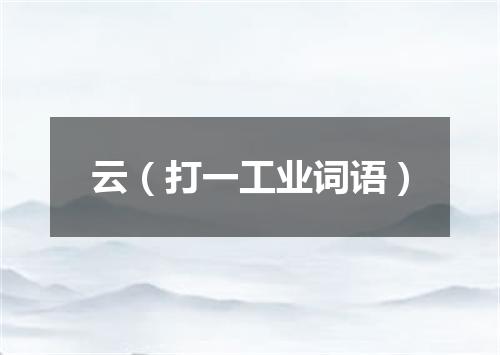 云（打一工业词语）