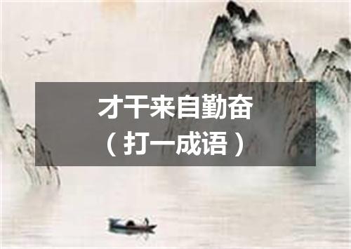 才干来自勤奋（打一成语）