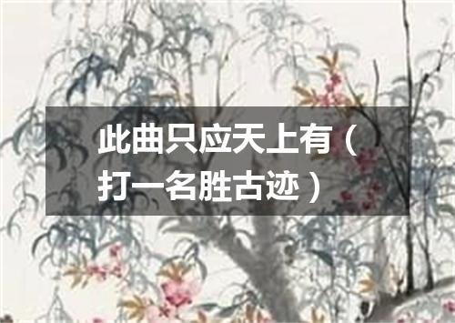 此曲只应天上有（打一名胜古迹）