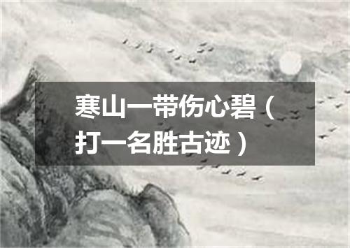寒山一带伤心碧（打一名胜古迹）