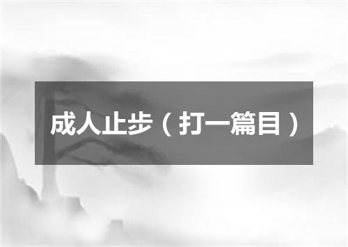 成人止步（打一篇目）