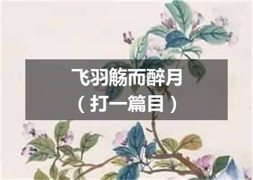飞羽觞而醉月（打一篇目）