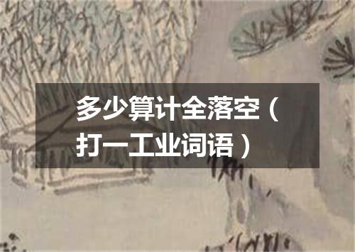 多少算计全落空（打一工业词语）