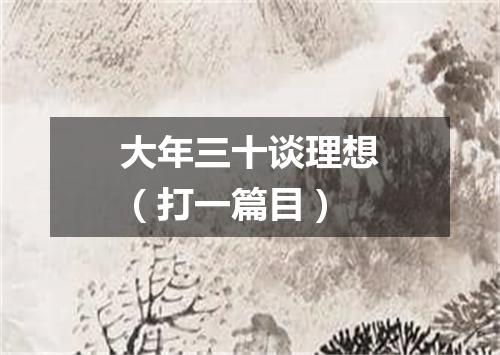 大年三十谈理想（打一篇目）