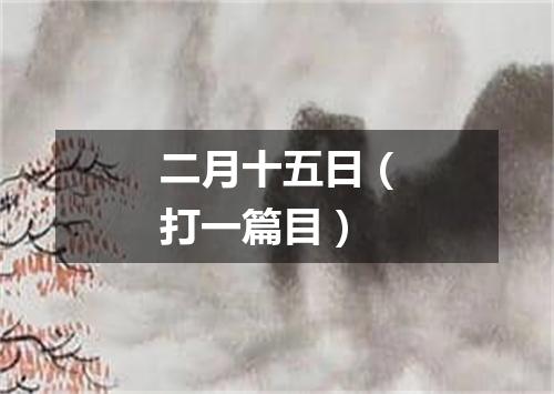 二月十五日（打一篇目）