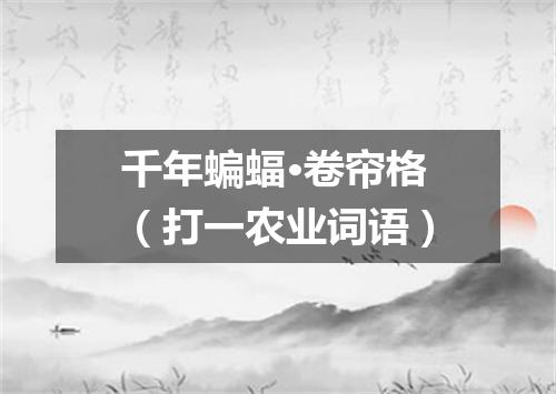 千年蝙蝠·卷帘格（打一农业词语）