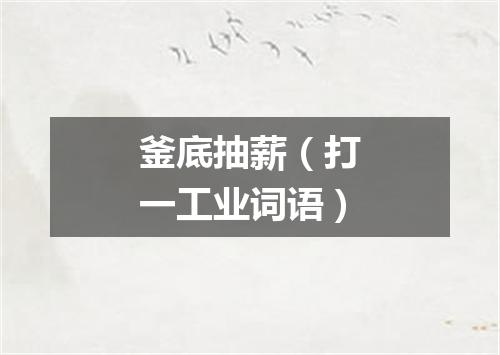 釜底抽薪（打一工业词语）
