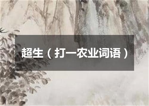超生（打一农业词语）