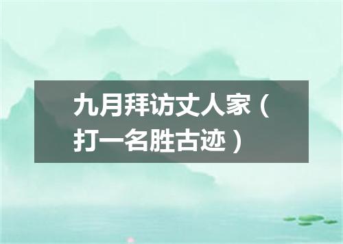 九月拜访丈人家（打一名胜古迹）