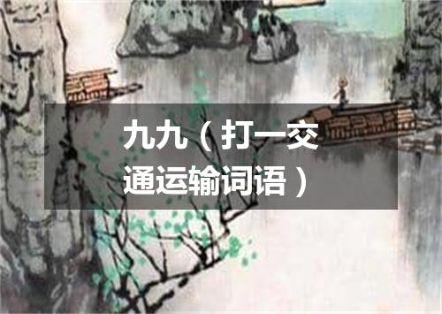 九九（打一交通运输词语）