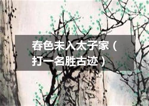 春色未入太子家（打一名胜古迹）