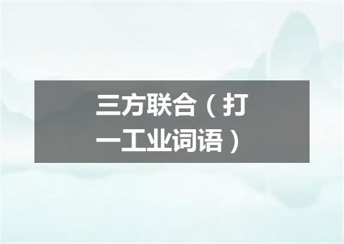 三方联合（打一工业词语）