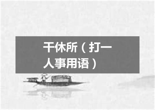 干休所（打一人事用语）