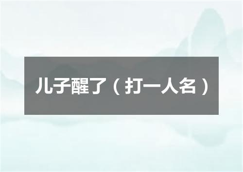 儿子醒了（打一人名）